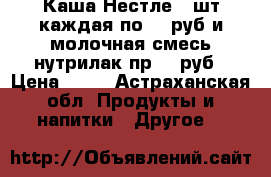 Каша Нестле 6 шт каждая по 50 руб и молочная смесь нутрилак пр 80 руб › Цена ­ 50 - Астраханская обл. Продукты и напитки » Другое   